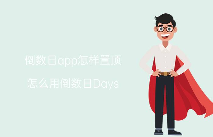 倒数日app怎样置顶 怎么用倒数日Days Matter软件记录日期？